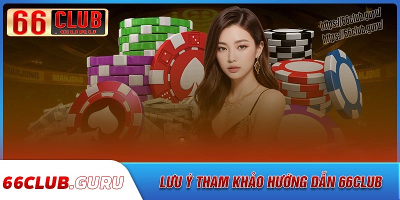 Lưu ý nên nhớ khi trải nghiệm hướng dẫn 66club