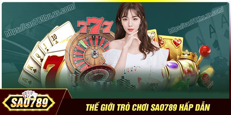 Khám phá sảnh trò chơi Sao789 bu cực chất lượng